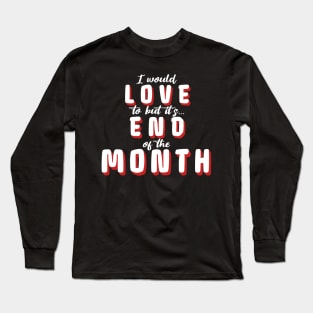 I'd love to but it's end of the month Long Sleeve T-Shirt